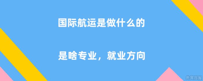 国际航运是做什么的，国际航运是啥专业