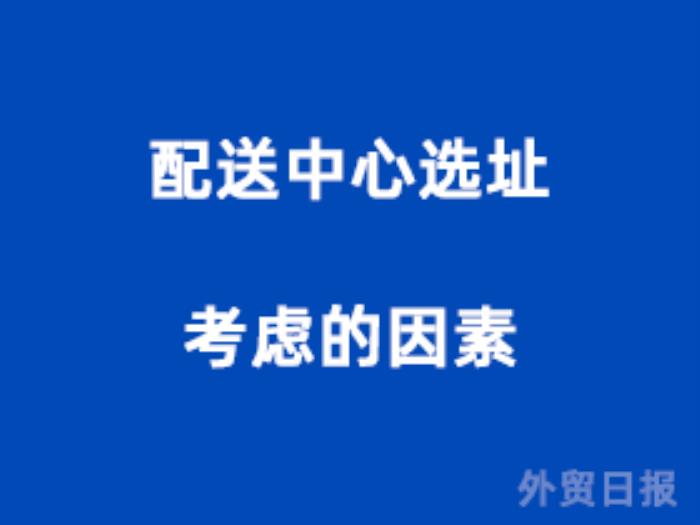 配送中心选址考虑的因素有哪些