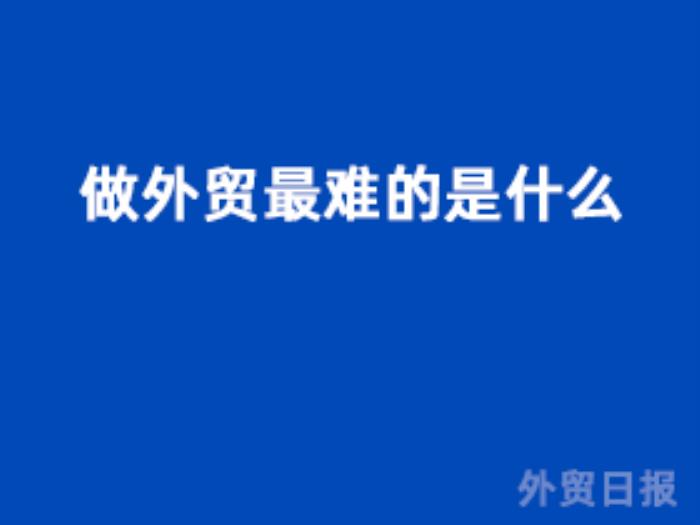 做外贸最难的是什么