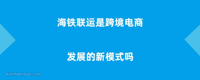 海铁联运是跨境电商发展的新模式吗