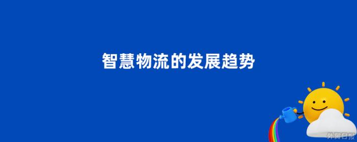 智慧物流的发展趋势是什么