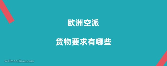 欧洲空派货物要求有哪些