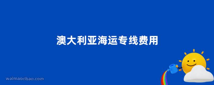 澳大利亚海运专线费用多少