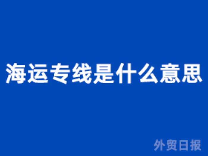 海运专线是什么意思 海运专线是什么意思