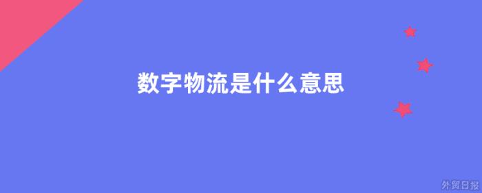 数字物流是什么意思 数字物流是什么意思